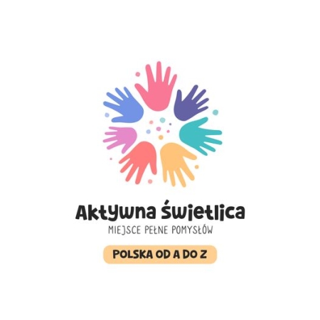  Projekt: ''Aktywna świetlica. Miejsce pełne pomysłów. Edycja I: Polska od A do ...